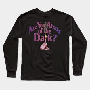 Are You Afraid Of The Dark? Long Sleeve T-Shirt